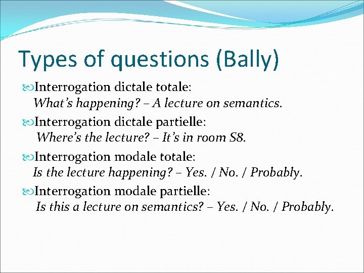 Types of questions (Bally) Interrogation dictale totale: What’s happening? – A lecture on semantics.