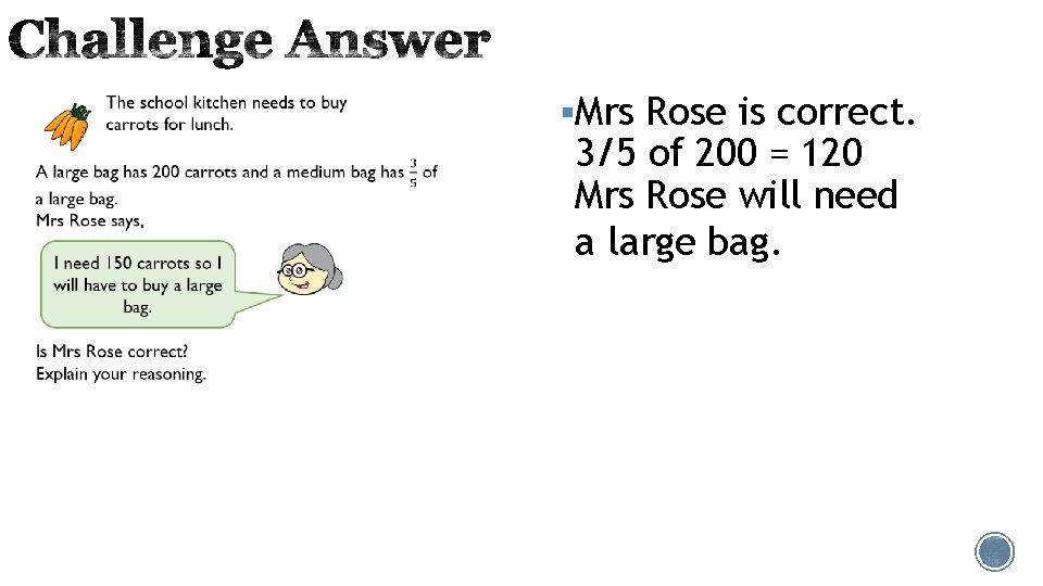 §Mrs Rose is correct. 3/5 of 200 = 120 Mrs Rose will need a