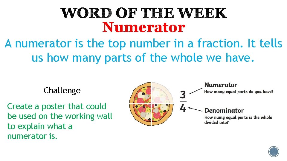 Numerator A numerator is the top number in a fraction. It tells us how