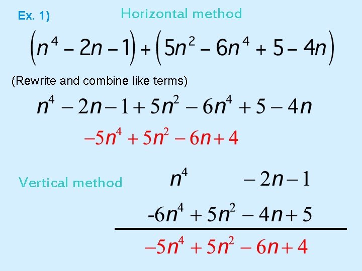 Ex. 1) Horizontal method (Rewrite and combine like terms) Vertical method 