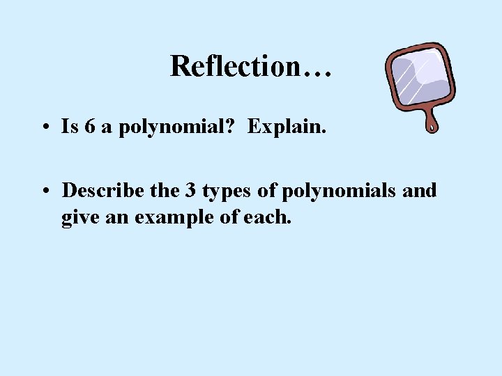 Reflection… • Is 6 a polynomial? Explain. • Describe the 3 types of polynomials