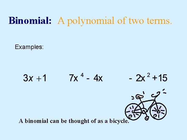 Binomial: A polynomial of two terms. Examples: A binomial can be thought of as
