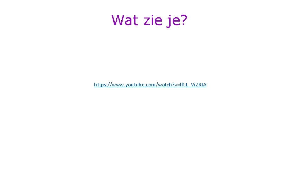 Wat zie je? https: //www. youtube. com/watch? v=lf 0 L_Vi 2 Rt. A 