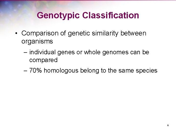 Genotypic Classification • Comparison of genetic similarity between organisms – individual genes or whole