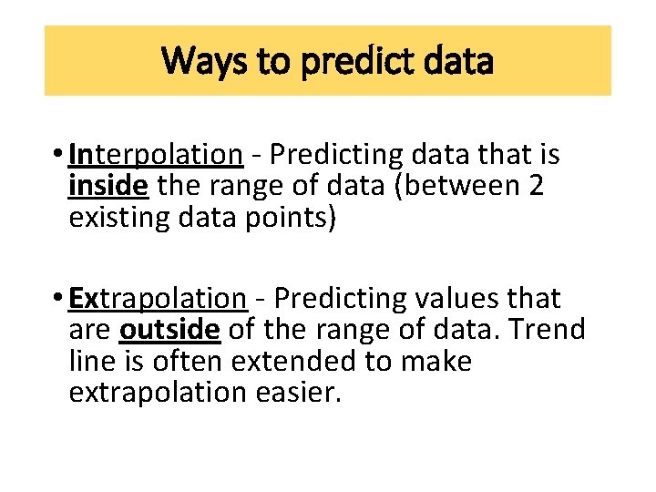 Ways to predict data • Interpolation - Predicting data that is inside the range Ways to predict data • Interpolation - Predicting data that is inside the range