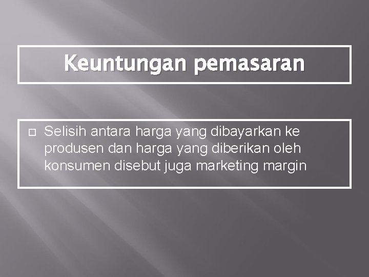 Keuntungan pemasaran Selisih antara harga yang dibayarkan ke produsen dan harga yang diberikan oleh