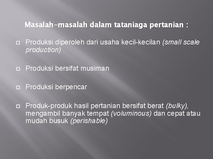 Masalah-masalah dalam tataniaga pertanian : Produksi diperoleh dari usaha kecil-kecilan (small scale production) Produksi