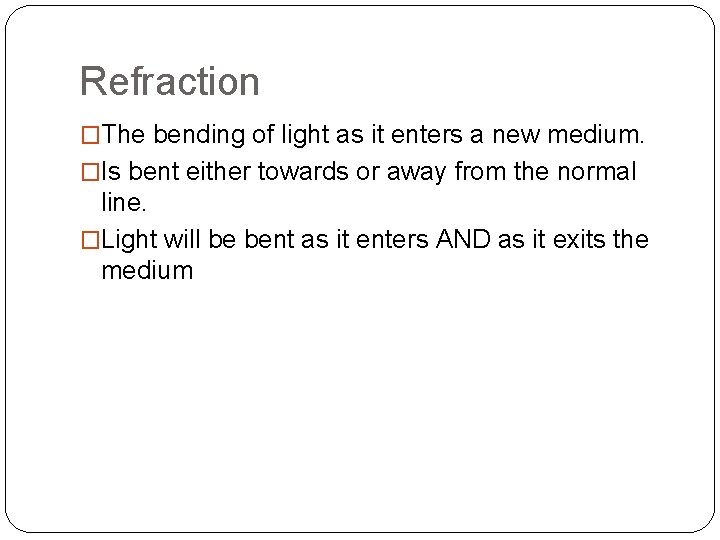 Refraction �The bending of light as it enters a new medium. �Is bent either Refraction �The bending of light as it enters a new medium. �Is bent either