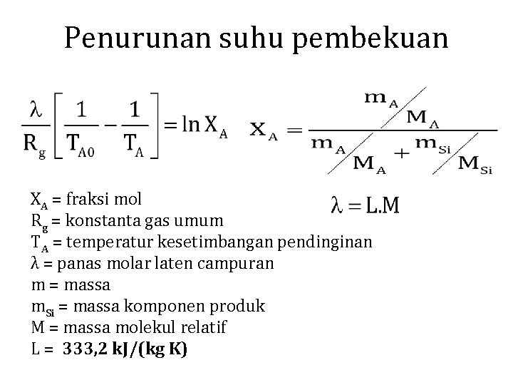 Penurunan suhu pembekuan XA = fraksi mol Rg = konstanta gas umum TA =