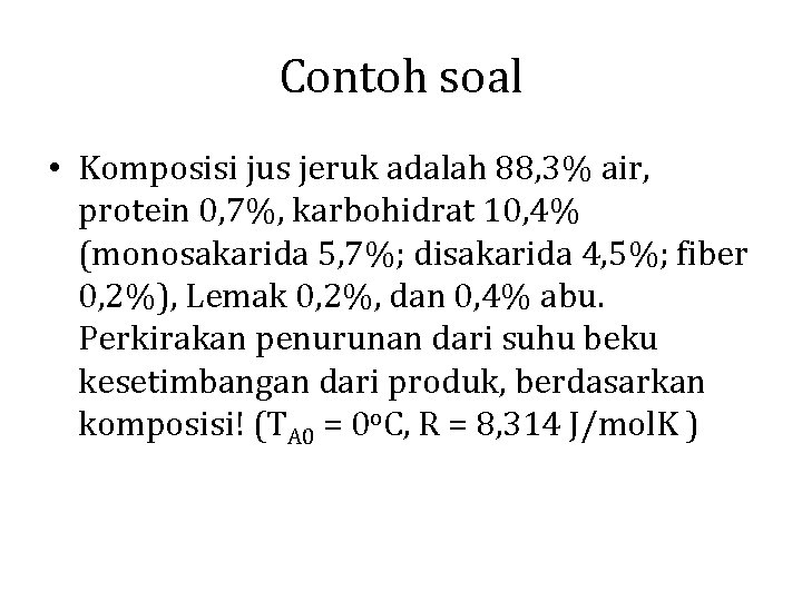 Contoh soal • Komposisi jus jeruk adalah 88, 3% air, protein 0, 7%, karbohidrat