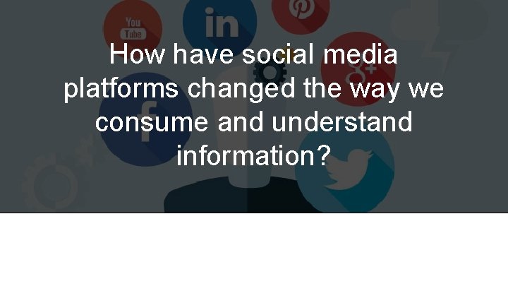 How have social media platforms changed the way we consume and understand information? 