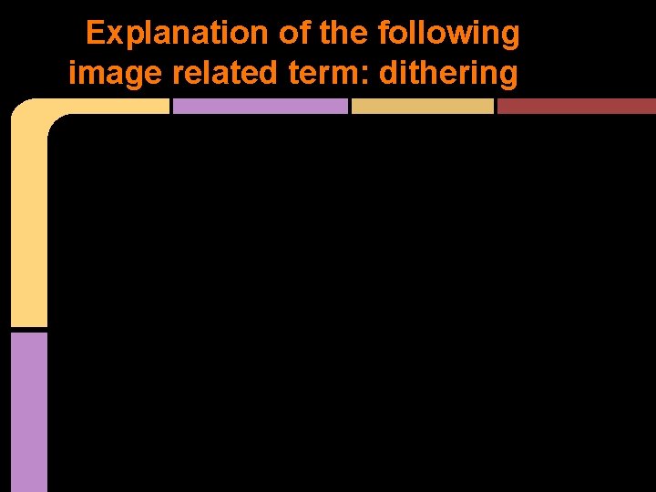 Explanation of the following image related term: dithering Explanation of the following image related term: dithering