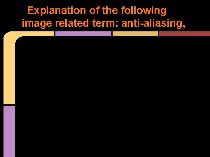 Explanation of the following image related term: anti-aliasing, Explanation of the following image related term: anti-aliasing,