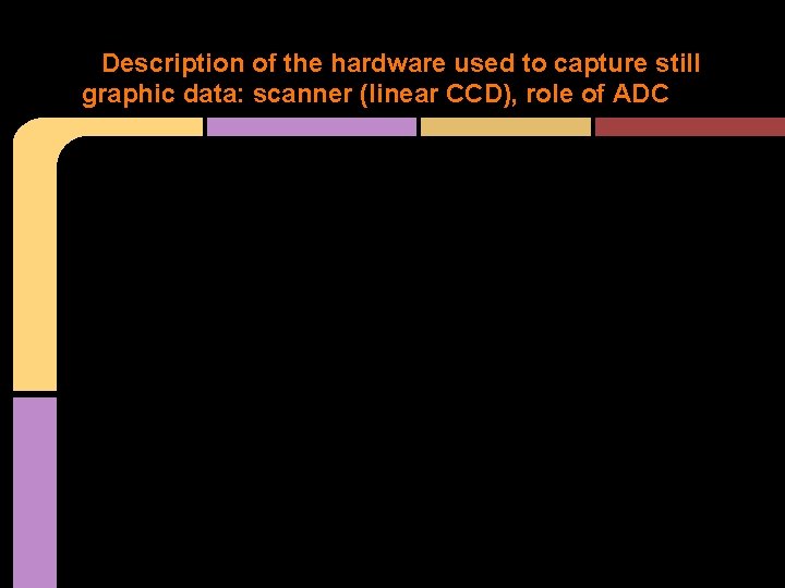 Description of the hardware used to capture still graphic data: scanner (linear CCD), role Description of the hardware used to capture still graphic data: scanner (linear CCD), role
