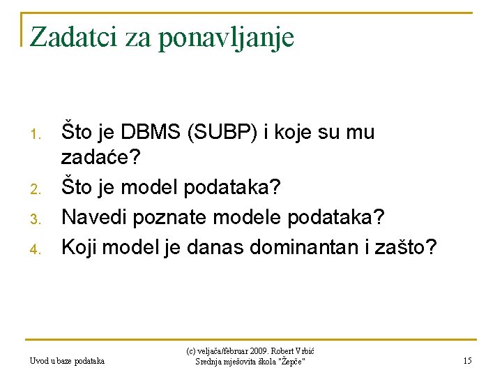 Zadatci za ponavljanje 1. 2. 3. 4. Što je DBMS (SUBP) i koje su