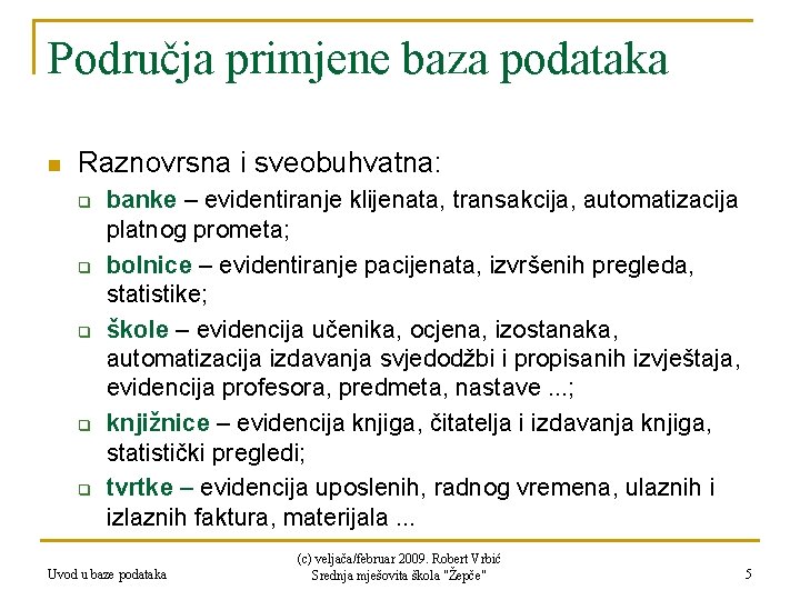 Područja primjene baza podataka n Raznovrsna i sveobuhvatna: q q q banke – evidentiranje