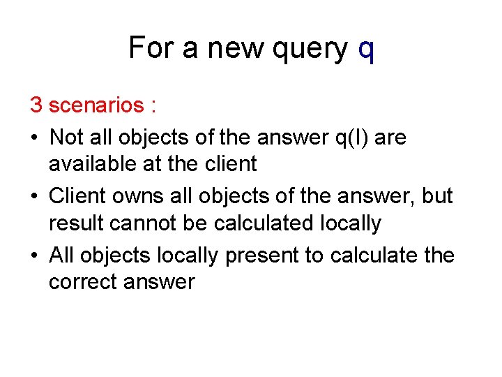 For a new query q 3 scenarios : • Not all objects of the