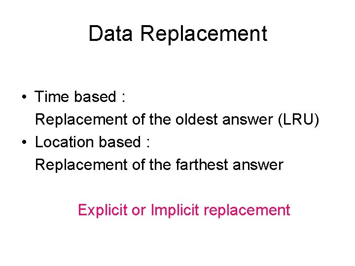 Data Replacement • Time based : Replacement of the oldest answer (LRU) • Location