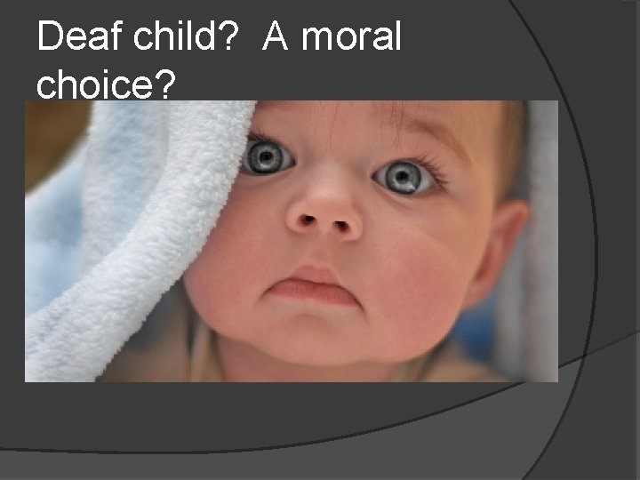Deaf child? A moral choice? 