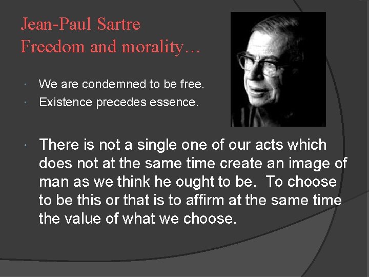 Jean-Paul Sartre Freedom and morality… We are condemned to be free. Existence precedes essence.