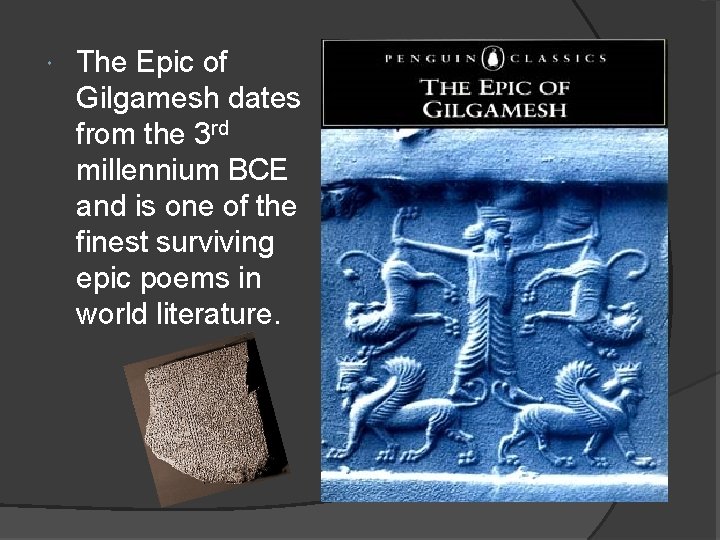  The Epic of Gilgamesh dates from the 3 rd millennium BCE and is