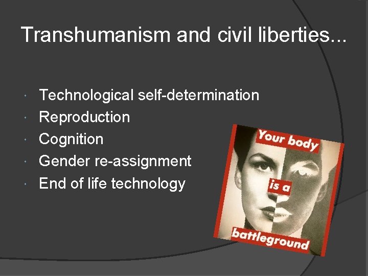 Transhumanism and civil liberties. . . Technological self-determination Reproduction Cognition Gender re-assignment End of