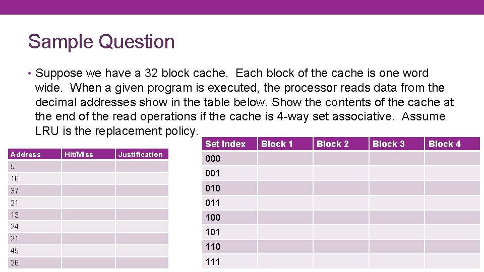 Sample Question • Suppose we have a 32 block cache. Each block of the