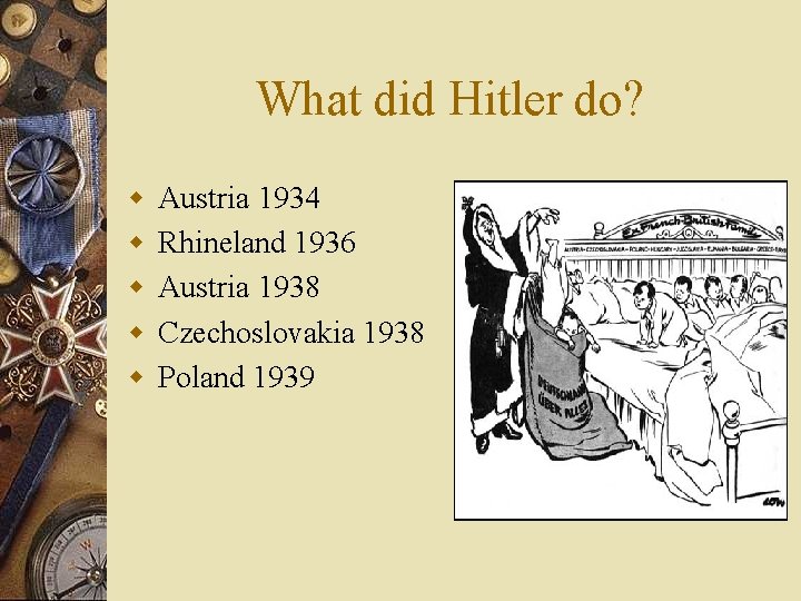 What did Hitler do? w w w Austria 1934 Rhineland 1936 Austria 1938 Czechoslovakia