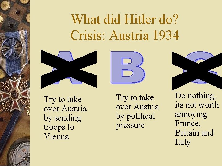 What did Hitler do? Crisis: Austria 1934 Try to take over Austria by sending