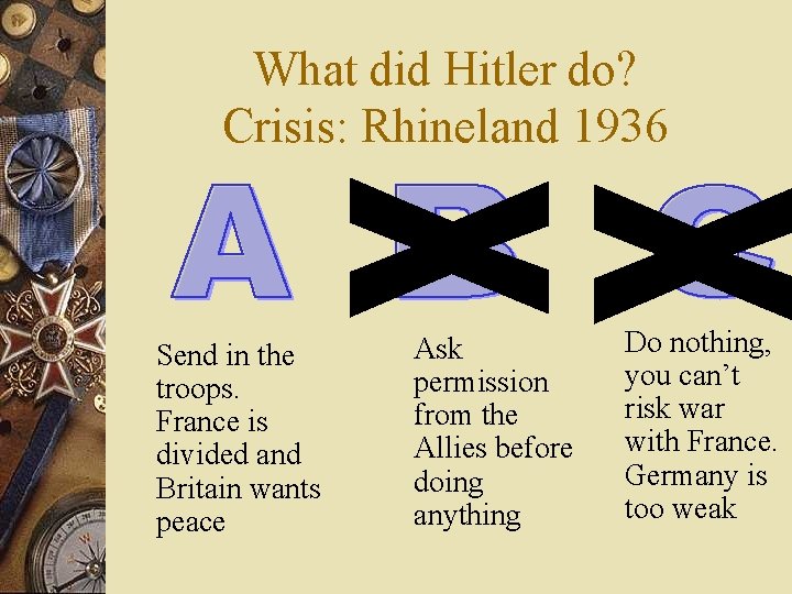 What did Hitler do? Crisis: Rhineland 1936 Send in the troops. France is divided