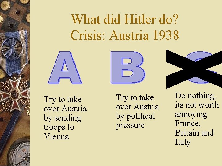 What did Hitler do? Crisis: Austria 1938 Try to take over Austria by sending