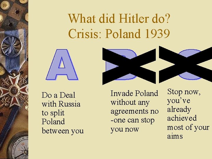 What did Hitler do? Crisis: Poland 1939 Do a Deal with Russia to split