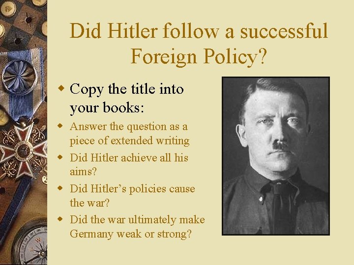 Did Hitler follow a successful Foreign Policy? w Copy the title into your books: