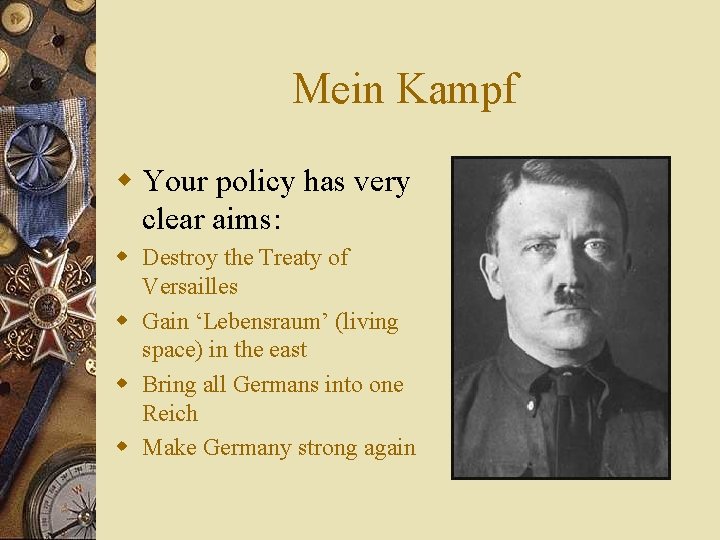 Mein Kampf w Your policy has very clear aims: w Destroy the Treaty of