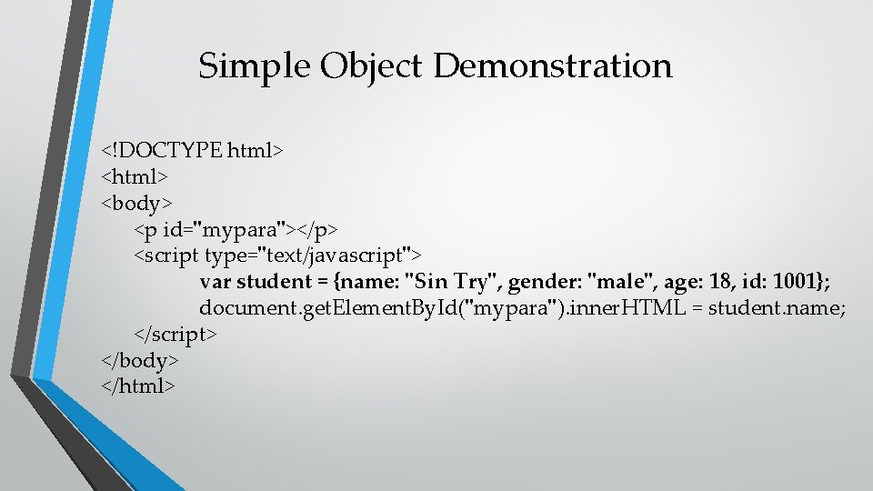 Simple Object Demonstration <!DOCTYPE html> <body> <p id="mypara"></p> <script type="text/javascript"> var student = {name: