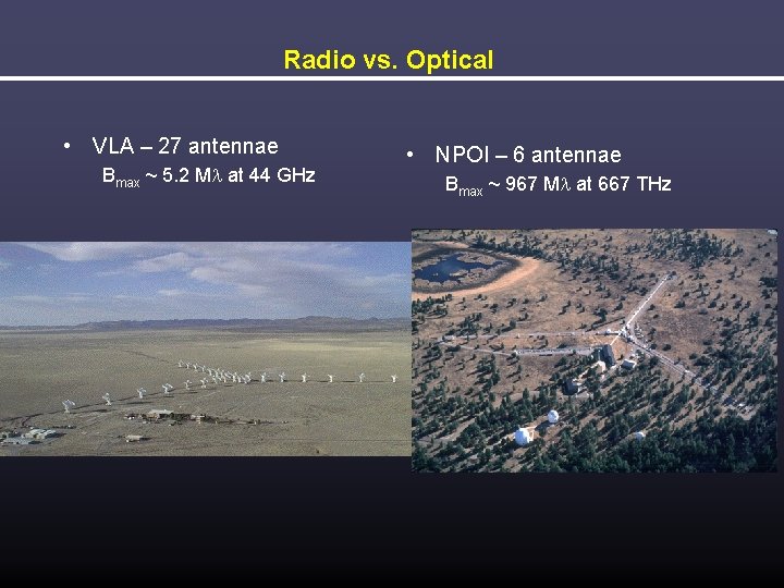 Radio vs. Optical • VLA – 27 antennae Bmax ~ 5. 2 M at