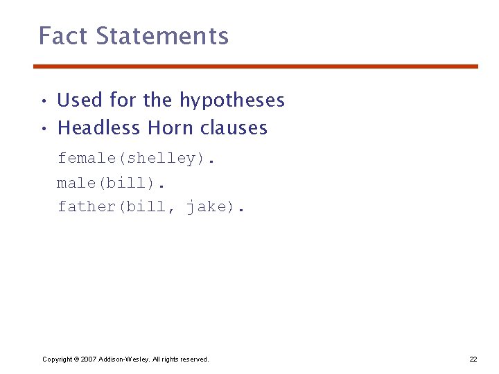 Fact Statements • Used for the hypotheses • Headless Horn clauses female(shelley). male(bill). father(bill,