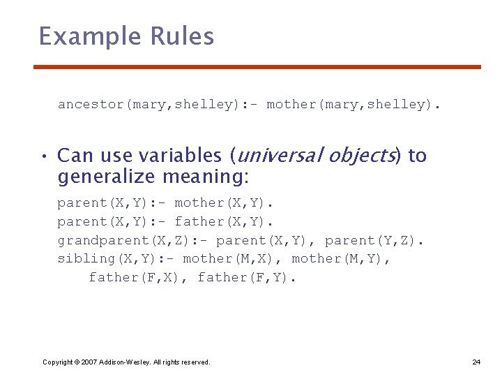 Example Rules ancestor(mary, shelley): - mother(mary, shelley). • Can use variables (universal objects) to