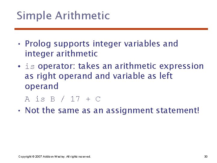 Simple Arithmetic • Prolog supports integer variables and integer arithmetic • is operator: takes