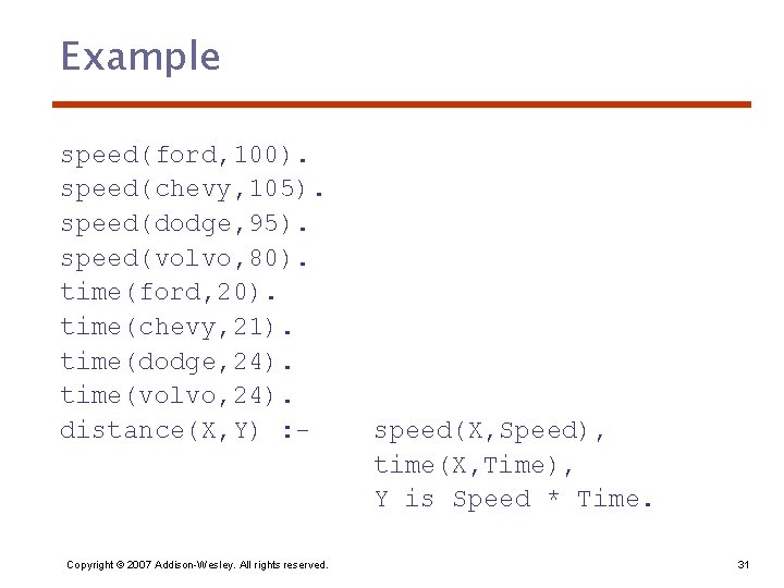 Example speed(ford, 100). speed(chevy, 105). speed(dodge, 95). speed(volvo, 80). time(ford, 20). time(chevy, 21). time(dodge,