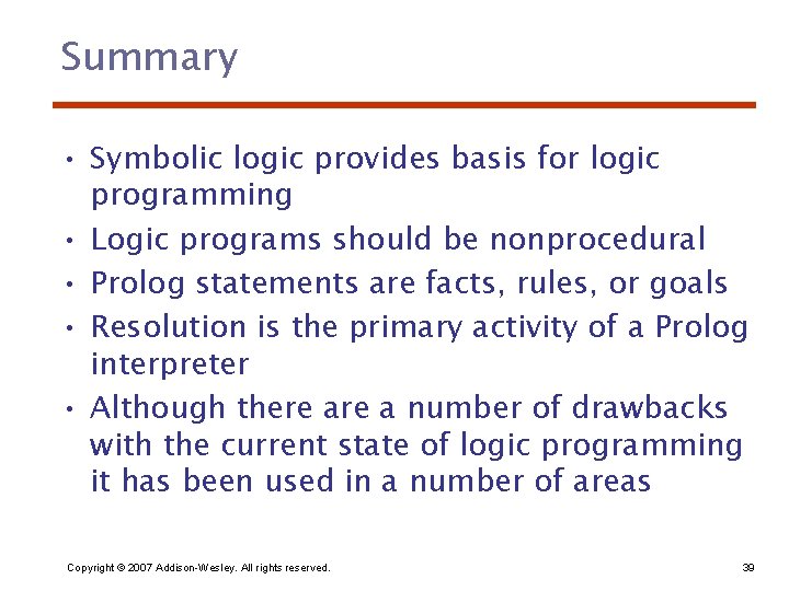 Summary • Symbolic logic provides basis for logic programming • Logic programs should be