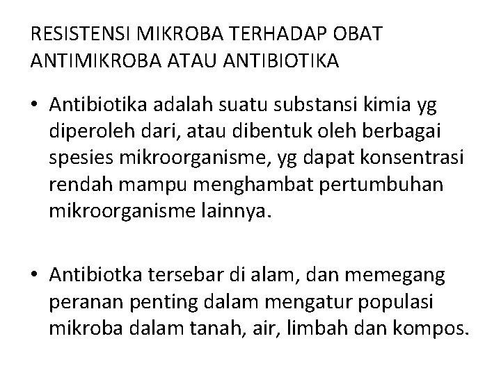 RESISTENSI MIKROBA TERHADAP OBAT ANTIMIKROBA ATAU ANTIBIOTIKA • Antibiotika adalah suatu substansi kimia yg