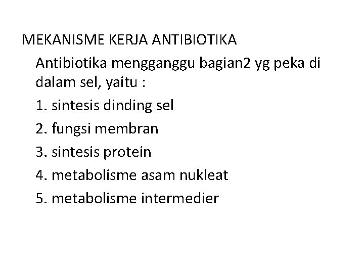 MEKANISME KERJA ANTIBIOTIKA Antibiotika mengganggu bagian 2 yg peka di dalam sel, yaitu :
