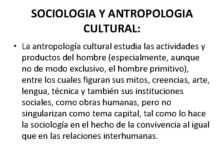 SOCIOLOGIA Y ANTROPOLOGIA CULTURAL: • La antropología cultural estudia las actividades y productos del