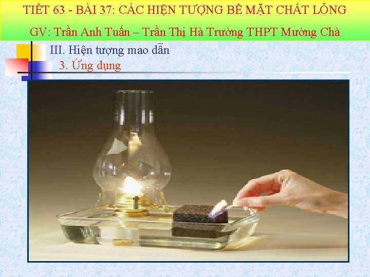 TIẾT 63 - BÀI 37: CÁC HIỆN TƯỢNG BỀ MẶT CHẤT LỎNG GV: Trần