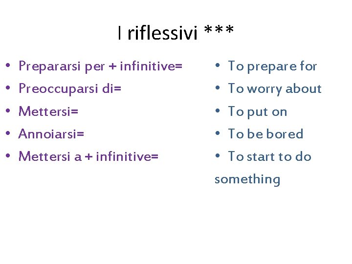 I riflessivi *** • • • Prepararsi per + infinitive= Preoccuparsi di= Mettersi= Annoiarsi=