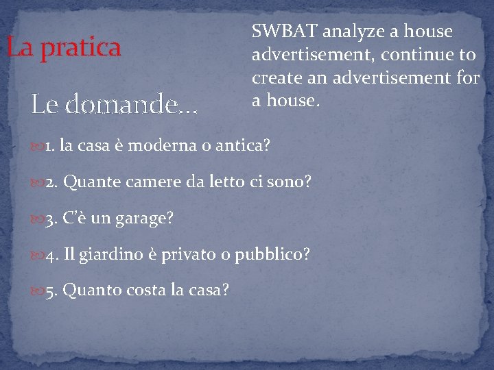 La pratica Le domande… SWBAT analyze a house advertisement, continue to create an advertisement