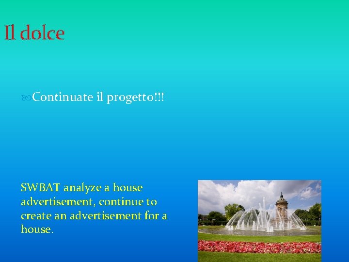 Il dolce Continuate il progetto!!! SWBAT analyze a house advertisement, continue to create an