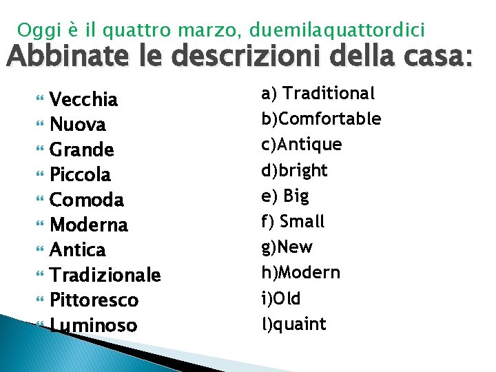 Oggi è il quattro marzo, duemilaquattordici Abbinate le descrizioni della casa: Vecchia Nuova Grande