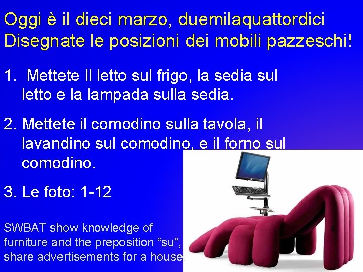 Oggi è il dieci marzo, duemilaquattordici Disegnate le posizioni dei mobili pazzeschi! 1. Mettete